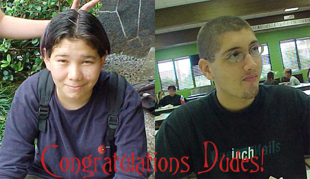 Awwwwwww... arnt they cute. look at the cute little graduates. did i spell that right.. eh i dont care. im so proud of them. yah i cryed at there graduation. im gona miss Danny and Corey so much. im not sure if Dannys leaving the island but still im gona miss walking with him to homeroom, and his funny little laugh, and how he always shrugs his shoulders. and Cor is going to OIT (oregon institute of technology). smart ass. god im gona miss him alot, we always ate breakfast and lunch together, and im gona miss his smart ass remarks all the time. I Love You guys! stupid people have to grow up and leave me. im gona miss you two so much.